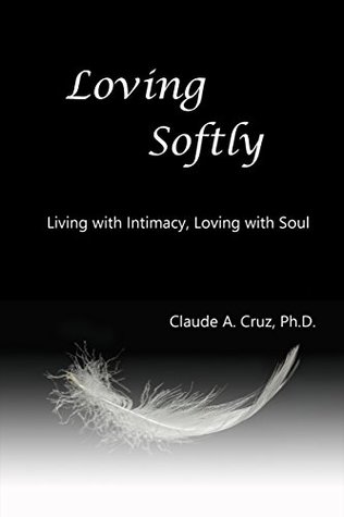 [87f50] !Full# *Download@ Loving Softly: Living with Intimacy, Loving with Soul - Claude A. Cruz !ePub@