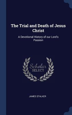 [ea2d1] ~Download^ The Trial and Death of Jesus Christ: A Devotional History of Our Lord's Passion - James Stalker ^ePub*