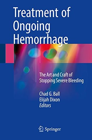 [b45d6] #Full% !Download~ Treatment of Ongoing Hemorrhage: The Art and Craft of Stopping Severe Bleeding - Chad G. Ball ^P.D.F!