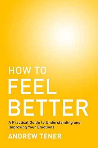 [0fa77] ^Download# How To Feel Better: A Practical Guide to Understanding and Improving Your Emotions - Andrew Tener %P.D.F*