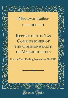 [662ef] ^Full^ !Download* Report of the Tax Commissioner of the Commonwealth of Massachusetts: For the Year Ending November 30, 1912 (Classic Reprint) - Unknown %ePub*