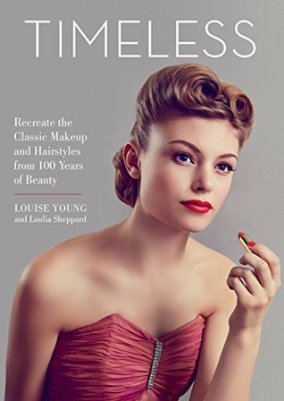 [b4593] *Read# @Online% Timeless: Recreate the Classic Makeup and Hairstyles from 100 Years of Beauty - Louise Young *ePub@