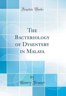 [9122c] ~Read! !Online@ The Bacteriology of Dysentery in Malaya (Classic Reprint) - Henry Fraser @PDF#