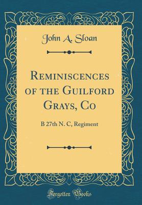 f98ca] @D.o.w.n.l.o.a.d~ Reminiscences of the Guilford Grays, Co: B 27th N. C, Regiment (Classic Reprint) - John A Sloan !PDF%