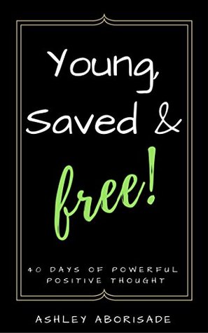 [a46a4] ~Read% *Online* Young, Saved and Free: 40 Days of Powerful Positive Thought - Ashley Aborisade !PDF@