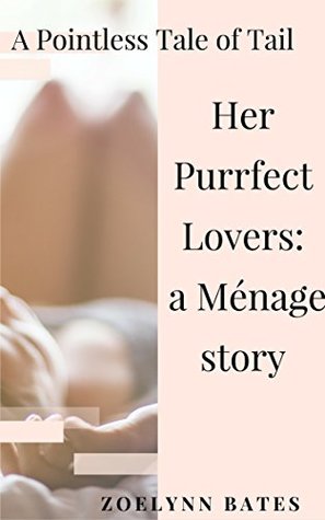 [658f3] ~F.u.l.l.# #D.o.w.n.l.o.a.d@ Her Purrfect Lovers: a Ménage story: A Pointless Tale of Tail - ZoeLynn Bates @ePub^