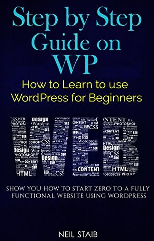 [70b44] !F.u.l.l.! ^D.o.w.n.l.o.a.d^ Step by Step Guide on WP: How to Learn to use WordPress for Beginners - Neil Staib ~e.P.u.b~