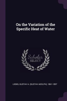 [64caf] ^Full% !Download@ On the Variation of the Specific Heat of Water - Gustav a 1861-1897 Liebig @PDF~