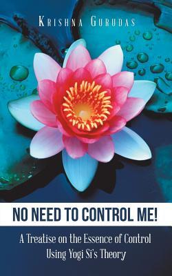 [c53b5] @Download# No Need to Control Me!: A Treatise on the Essence of Control Using Yogi Si's Theory - Krishna Gurudas %P.D.F@