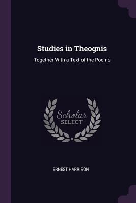 739dd] @D.o.w.n.l.o.a.d% Studies in Theognis: Together with a Text of the Poems - Ernest Harrison #P.D.F#