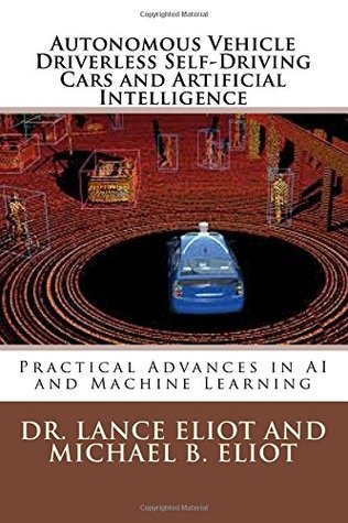 [e54ad] !R.e.a.d* #O.n.l.i.n.e~ Autonomous Vehicle Driverless Self-Driving Cars and Artificial Intelligence: Practical Advances in AI and Machine Learning - Dr. Lance Eliot @PDF!