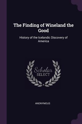 [d89d4] ~Read# %Online# The Finding of Wineland the Good: History of the Icelandic Discovery of America - Anonymous @PDF~
