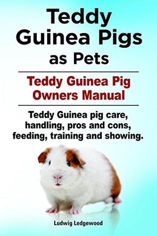 aa4e9] #D.o.w.n.l.o.a.d# Teddy Guinea pig care, pros and cons, handling, training, feeding and showing. Teddy Guinea Pig Complete Owners Manual. Teddy Guinea Pigs as Pets. - Ludwig Ledgewood ^PDF%