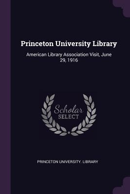 [5158c] ^F.u.l.l.# @D.o.w.n.l.o.a.d# Princeton University Library: American Library Association Visit, June 29, 1916 - Princeton University Library #P.D.F^