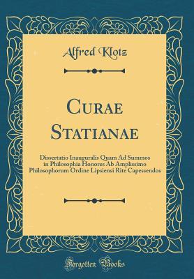 [de012] %Read% Curae Statianae: Dissertatio Inauguralis Quam Ad Summos in Philosophia Honores AB Amplissimo Philosophorum Ordine Lipsiensi Rite Capessendos (Classic Reprint) - Alfred Klotz !PDF^