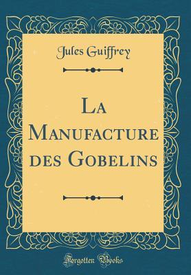 [d6c3e] %Download* La Manufacture Des Gobelins (Classic Reprint) - Jules Guiffrey ^P.D.F!