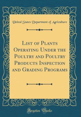 [a8396] #Read* ~Online^ List of Plants Operating Under the Poultry and Poultry Products Inspection and Grading Programs (Classic Reprint) - U.S. Department of Agriculture *e.P.u.b^
