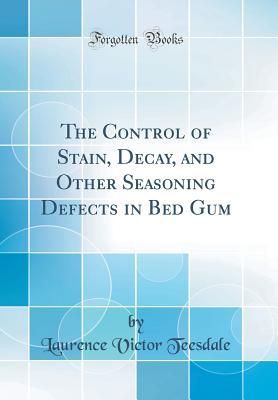 [0cd9c] #R.e.a.d% The Control of Stain, Decay, and Other Seasoning Defects in Bed Gum (Classic Reprint) - Laurence Victor Teesdale @PDF^