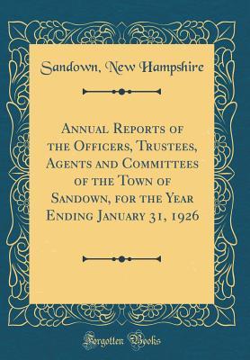 38576] !D.o.w.n.l.o.a.d^ Annual Reports of the Officers, Trustees, Agents and Committees of the Town of Sandown, for the Year Ending January 31, 1926 (Classic Reprint) - Sandown New Hampshire #e.P.u.b!