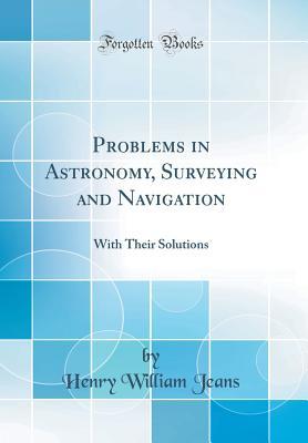 [22957] !Read~ Problems in Astronomy, Surveying and Navigation: With Their Solutions (Classic Reprint) - Henry William Jeans ~P.D.F~