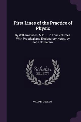 d6251] *D.o.w.n.l.o.a.d@ First Lines of the Practice of Physic: By William Cullen, M.D.  in Four Volumes. with Practical and Explanatory Notes, by John Rotheram - William Cullen ^PDF~