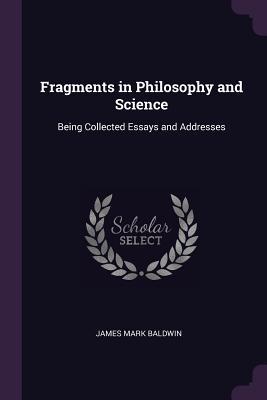 [85825] ^F.u.l.l.* ^D.o.w.n.l.o.a.d% Fragments in Philosophy and Science: Being Collected Essays and Addresses - James Mark Baldwin %PDF^