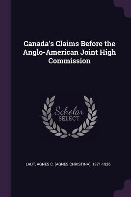 [6545a] @Download@ Canada's Claims Before the Anglo-American Joint High Commission - Agnes C. Laut %e.P.u.b%
