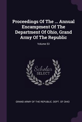 966e5] ~D.o.w.n.l.o.a.d* Proceedings of the  Annual Encampment of the Department of Ohio, Grand Army of the Republic; Volume 53 - Grand Army of the Republic Dept of Ohi ^ePub@