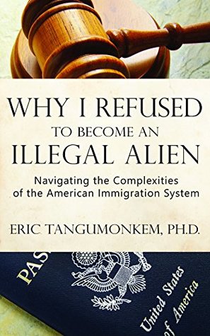 [0d375] %Read# *Online# Why I Refused to Become an Illegal Alien: Navigating the Complexities of the American Immigration System - Eric Tangumonkem ^ePub*