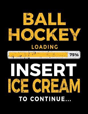 cb6cb] @D.o.w.n.l.o.a.d~ Ball Hockey Loading 75% Insert Ice Cream to Continue: Writing Journal for Kids 8.5 X 11 - Gag Gift Books for Ball Hockey Players V1 -  ^PDF%