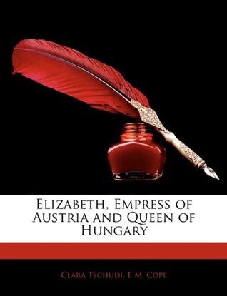 [b3331] @Read~ Elizabeth, Empress of Austria and Queen of Hungary - Clara Tschudi ^P.D.F@