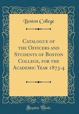 06428] *D.o.w.n.l.o.a.d% Catalogue of the Officers and Students of Boston College, for the Academic Year 1873-4 (Classic Reprint) - Boston College ~PDF~