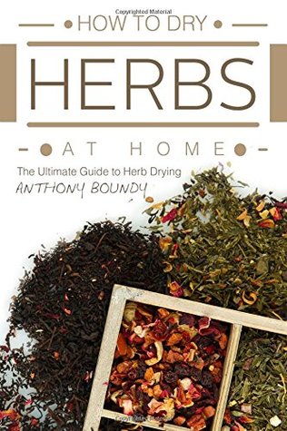 [c79d6] *R.e.a.d# How to Dry Herbs at Home: The Ultimate Guide to Herb Drying - Anthony Boundy ~e.P.u.b~