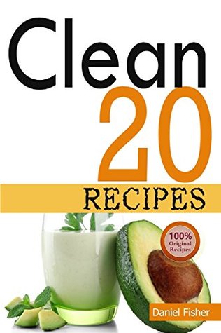 [59f60] @F.u.l.l.% #D.o.w.n.l.o.a.d% Clean 20 Recipes: Over 50 All-New Delicious and Healthy Recipes for the Clean 20 Food Plan for a Total Body Transformation - Daniel Fisher ^P.D.F^