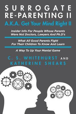 [9e073] ~F.u.l.l.# !D.o.w.n.l.o.a.d~ Surrogate Re-Parenting II A.K.A. Get Your Mind Right II - C S Whitehurst !P.D.F!