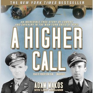 [ced2e] *Full~ #Download! A Higher Call: An Incredible True Story of Combat and Chivalry in the War-Torn Skies of World War II - Adam Makos ^PDF%