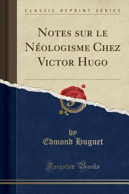 c0522] %D.o.w.n.l.o.a.d! Notes Sur Le N�ologisme Chez Victor Hugo (Classic Reprint) - Edmond Huguet #PDF*