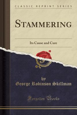 [3d401] ~R.e.a.d* @O.n.l.i.n.e~ Stammering: Its Cause and Cure (Classic Reprint) - George Robinson Skillman *PDF~