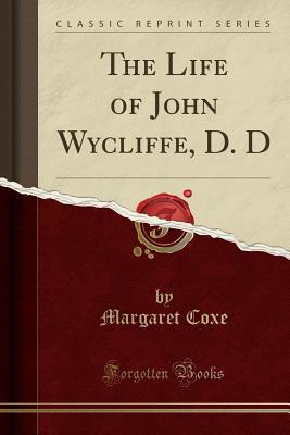 [453a2] %Download^ The Life of John Wycliffe, D. D (Classic Reprint) - Margaret Coxe !PDF#