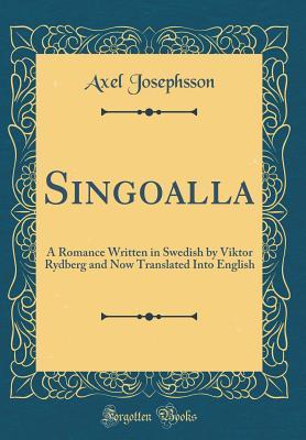 [ff0fe] ^Read# !Online^ Singoalla: A Romance Written in Swedish by Viktor Rydberg and Now Translated Into English (Classic Reprint) - Axel Josephsson ^PDF%