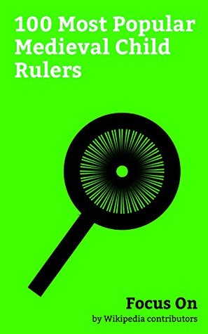 [aa190] ^Download% Focus On: 100 Most Popular Medieval Child Rulers: William the Conqueror, Henry VI of England, Edward III of England, Edward V of England, Richard II of  IV of Jerusalem, Louis IX of France, etc. - Wikipedia contributors *e.P.u.b*