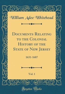 [8f244] ^F.u.l.l.^ @D.o.w.n.l.o.a.d^ Documents Relating to the Colonial History of the State of New Jersey, Vol. 1: 1631-1687 (Classic Reprint) - William Adee Whitehead *e.P.u.b#