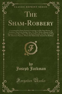 5f97c] %D.o.w.n.l.o.a.d* The Sham-Robbery: Committed by Elijah Putnam Goodridge on His Own Person, in Newbury, Near Essex Bridge, Dec; 19, 1816, with a History of His Journey to the Place Where He Robbed Himself; And His Trial with Mr. Ebenezer Pearson, Whom He Maliciously Arrest - Joseph Jackman *ePub*