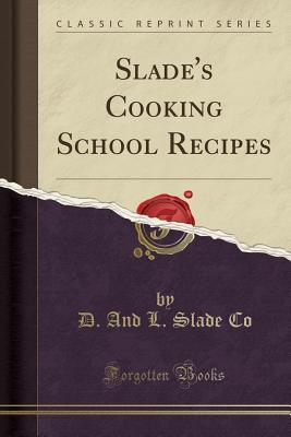 [c68af] #R.e.a.d^ Slade's Cooking School Recipes (Classic Reprint) - D & L Slade Co !P.D.F@