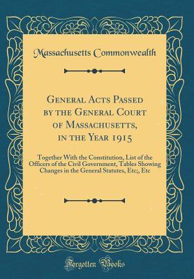 [a3ae2] @Read# General Acts Passed by the General Court of Massachusetts, in the Year 1915: Together with the Constitution, List of the Officers of the Civil Government, Tables Showing Changes in the General Statutes, Etc;, Etc (Classic Reprint) - Massachusetts Commonwealth !ePub~