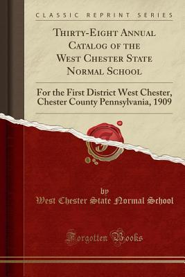 [4f271] @R.e.a.d~ *O.n.l.i.n.e* Thirty-Eight Annual Catalog of the West Chester State Normal School: For the First District West Chester, Chester County Pennsylvania, 1909 (Classic Reprint) - West Chester State Normal School ~e.P.u.b%