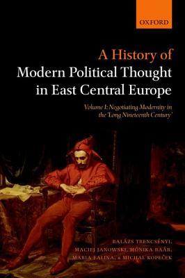 [3e4dd] ~Download~ A History of Modern Political Thought in East Central Europe: Volume I: Negotiating Modernity in the 'long Nineteenth Century' - Balazs Trencsenyi %e.P.u.b*