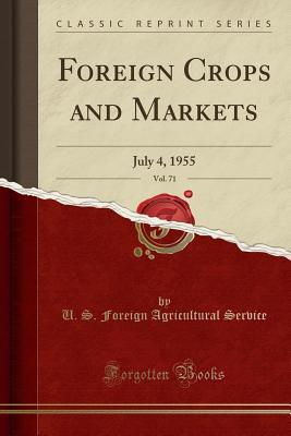 [744e6] %R.e.a.d# ^O.n.l.i.n.e% Foreign Crops and Markets, Vol. 71: July 4, 1955 (Classic Reprint) - U.S. Foreign Agricultural Service @ePub%