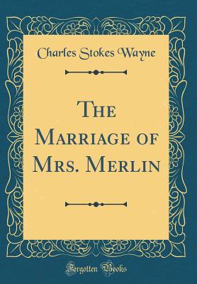 [4f8da] ~Download% The Marriage of Mrs. Merlin (Classic Reprint) - Charles Stokes Wayne %ePub~