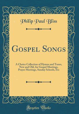 [8c19e] #Read% ^Online# Gospel Songs: A Choice Collection of Hymns and Tunes, New and Old, for Gospel Meetings, Prayer Meetings, Sunday Schools, Etc (Classic Reprint) - P.P. Bliss #P.D.F~